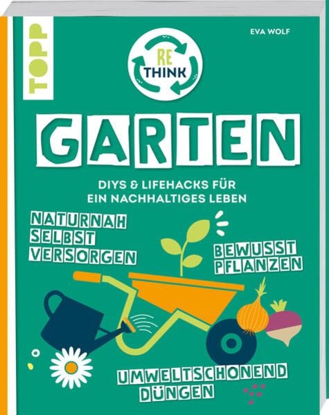 rethink-garten-bewusst-pflanzen-umweltschonend-duengen-naturnah-selbst-versorgen-taschenbuch-eva-wolf rethink-garten-bewusst-pflanzen-umweltschonend-duengen-naturnah-selbst-versorgen-taschenbuch-eva-wolf